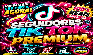 SEGUIDORES TIK TOK PREMIUM - VIEWS,CURTIDAS,COMENTARIOS - MENOR PREÇO