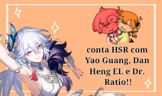 > Conta HSR com Yao Guang, Dan Heng EL e Dr. Ratio !!