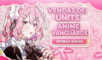 [ANIME VANGUARDS] MELHORES PREÇOS DE UNITS E ITENS