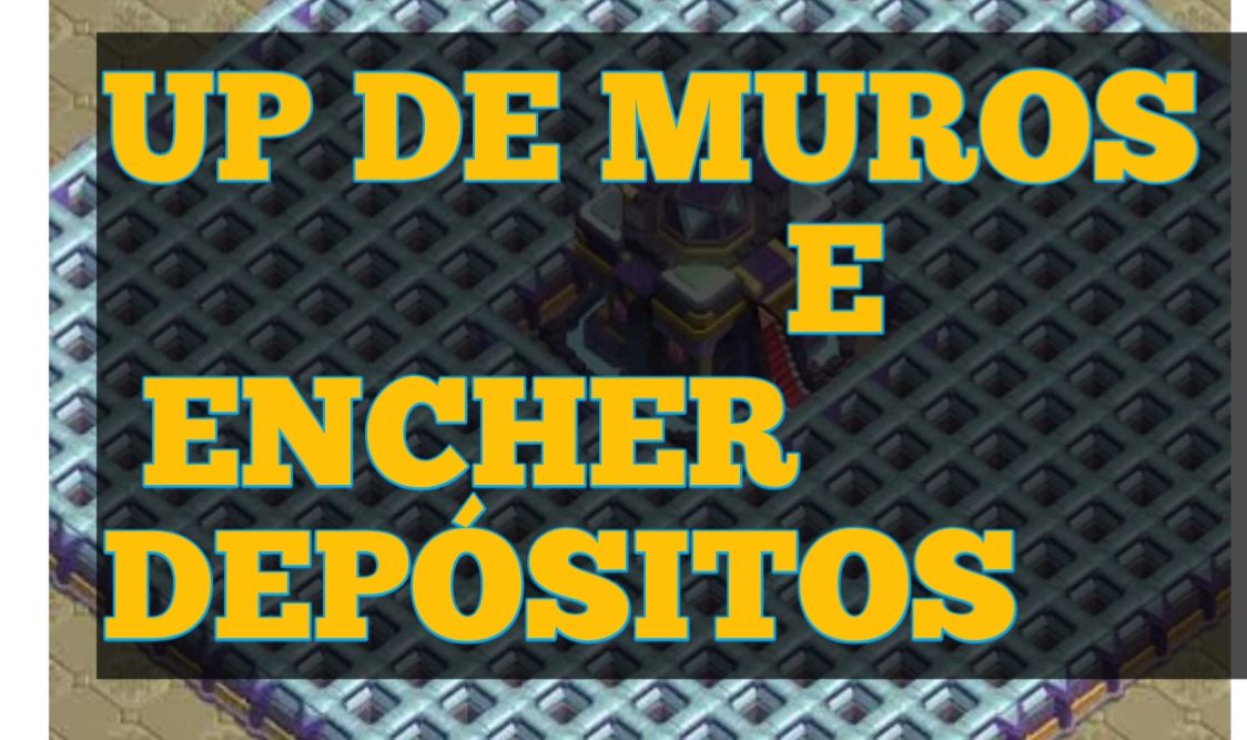 UP DE MUROS E ENCHER DEPÓSITOS CLASH OF CLANS