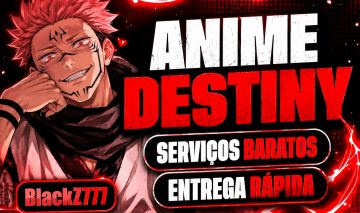 (UPDATE 1) SERVIÇOS NO ANIME DESTINY PELO MENOR PREÇO