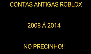 CONTAS ANTIGAS ROBLOX [ VERIFICADAS ] 2008 á 2014 NO PRECINHO!
