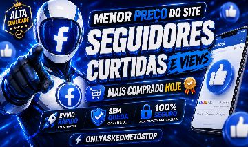 [MELHOR OPÇÃO] SEGUIDORES FACEBOOK - CURTIDAS E VIEWS - MENOR PREÇO!