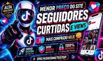 [MAIS VENDIDO DO SITE] SEGUIDORES TIKTOK - CURTIDAS E VIEWS - MENOR PREÇO!