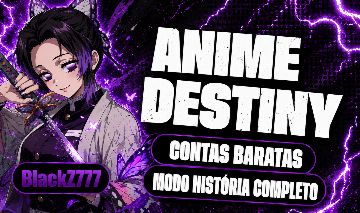 (LANÇAMENTO) CONTAS COM MODO HISTÓRIA ZERADO NO ANIME DESTINY