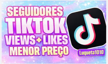 SEGUIDORES TIKTOK - CURTIDAS - VIEWS - MENOR PREÇO DO MERCADO!