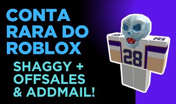 [MELHOR PREÇO!] CONTA ANTIGA RARA DE 2011 COM SHAGGY E OFFSALES DO ROBLOX!