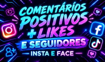 COMENTÁRIOS POSITIVOS E LIKES/SEGUIDORES