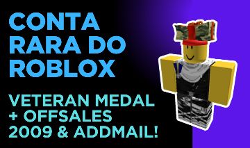 [MELHOR PREÇO!] CONTA ANTIGA RARA DE 2009 COM VETERAN MEDAL E ADDMAIL DO ROBLOX!