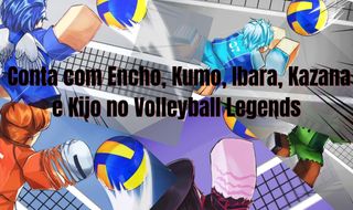 Conta Volleyball Legends com Encho(M2), Kumo, Ibara, Kazana e Kijo!