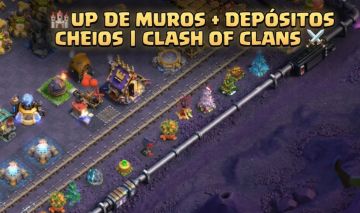 UP DE MUROS + DEPÓSITOS CHEIOS | CLASH OF CLANS