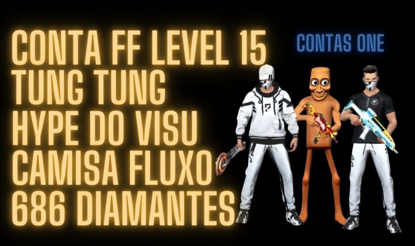 CONTA FREE FIRE LVL 15 MESTRE BR| TUNG TUNG|HYPE VISU|CAMISA FLUXO E 686 DIMAS