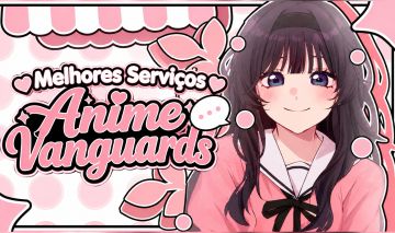 [ANIME VANGUARDS] MELHORES SERVIÇOS DA PLATAFORMA [LEIA A DESCRIÇÃO]