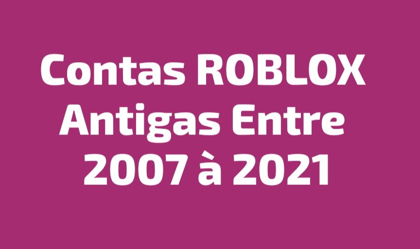CONTAS ROBLOX ANTIGAS ENTRE 2007 Á 2021 VAZIAS SEM JOGOS JOGADOS.