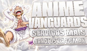 (Promoção!!) ANIME VANGUARDS | SERVIÇOS | UPD 13 | SEM FILA!!
